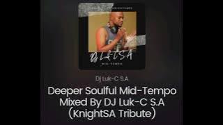 Deeper Soulful Mid-Tempo Mixed By DJ Luk-C S.A (KnightSA Tribute)