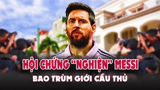 Hội chứng "NGHIỆN MESSI" đã "LÂY LAN" đến mức này rồi sao? Các cầu thủ làm sao thoát ra được đây?