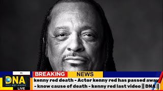 kenny red has passed away - know the cause of death??|| kenny red death -  || DNA || Net Worth