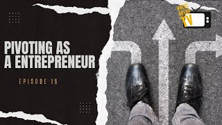 Ep.16 Pivoting As A Entrepreneur Is Important....