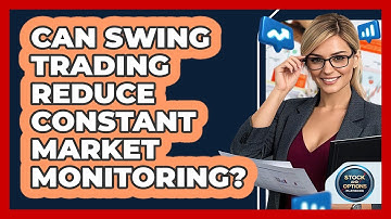 Can Swing Trading Reduce Constant Market Monitoring? - Stock and Options Playbook