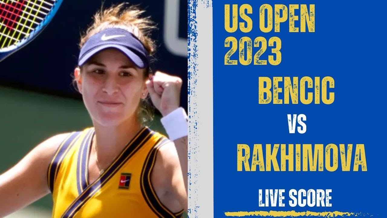 Bencic vs Rakhimova US Open 2023 Live Score