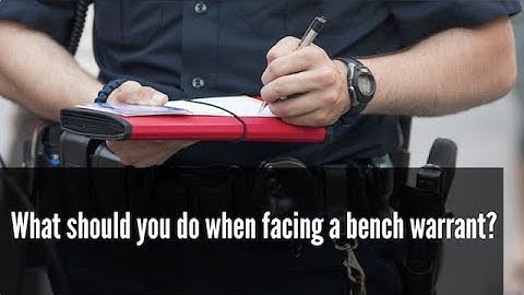 What should you do when facing a bench warrant?