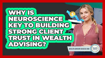 Why Is Neuroscience Key To Building Strong Client Trust In Wealth Advising?