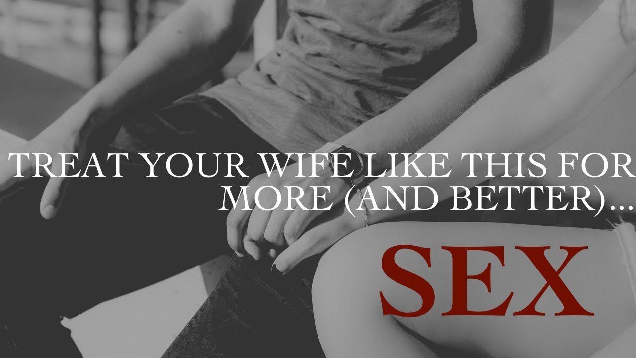 Treat Your Wife Like This for More (And Better) Sex  Masculine By Design