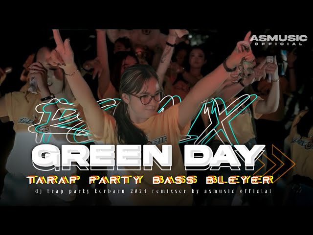 DJ TERBARU GREEN DAY TRAP PARTY BASS BLEYER VIRAL TIKTOK || ASMUSIC OFFICIAL class=