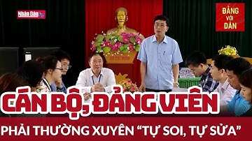 Tự soi, tự sửa để ngày một tốt hơn | Bảo vệ nền tảng tư tưởng của Đảng | Đảng với Dân