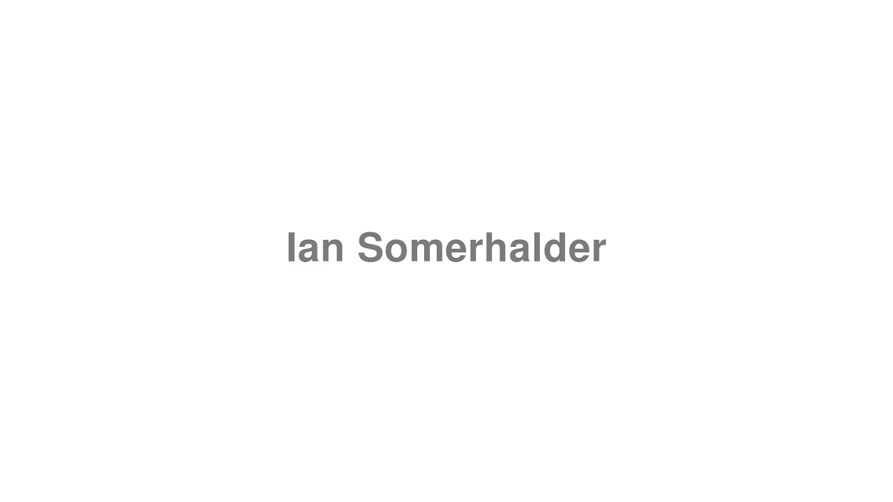 How to Pronounce "Ian Somerhalder"
