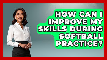 How Can I Improve My Skills During Softball Practice? | Softball Basics and Beyond News
