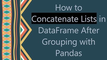 How to Concatenate Lists in DataFrame After Grouping with Pandas