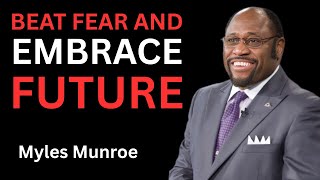 Beat Fear & Embrace Future -Dr  Myles Munroe