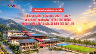 Detalles Cầu truyền hình Lễ Khai giảng năm học 2026 - 2027 và Khánh thành các trường nội trú liên cấp Guía