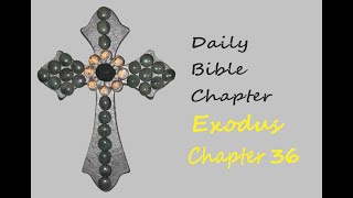 Daily Bible Reading of EXODUS CHAPTER 36 from the Holy Bible KJV Old and New Testament