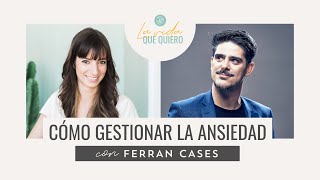 Podcast: Cómo gestionar la ansiedad | Entrevista a Ferran Cases | La vida que quiero