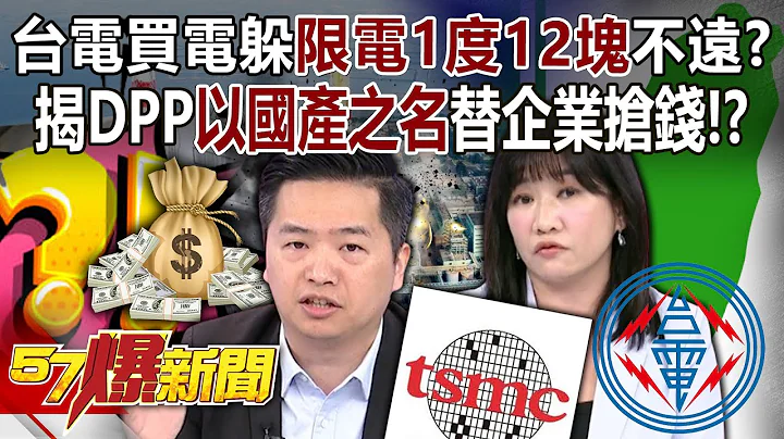 台电买电躲限电1度12块不远？ 揭DPP「以国产之名」替企业抢钱！？ - 罗旺哲 王浅秋 徐俊相《57爆新闻》20240419-2 - 天天要闻