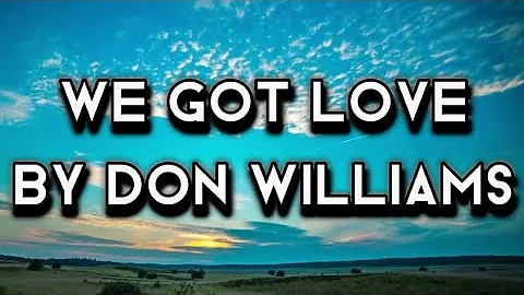 DON WILLIAMS ~WE GOT LOVE(LYRICS)