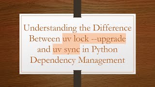 Understanding the Difference Between uv lock --upgrade and uv sync in Python Dependency Management