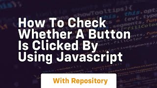 how to check whether a button is clicked by using javascript