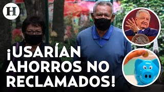 Morena va por las Afores: Proponen tomar ahorros no reclamados para pensiones planteadas por AMLO
