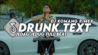 DJ DRUNK TEXT JEDAG JEDUG FULL BEAT VIRAL TIKTOK TERBARU 2024 DJ KOMANG RIMEX DJ DRUNK TEXT REMIX