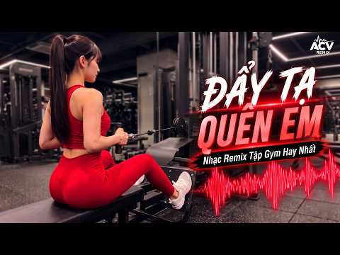 ĐẨY TẠ QUÊN EM - NHẠC SUY REMIX TẬP GYM | NHẠC THẤT TÌNH TRUYỀN ĐỘNG LỰC 2026