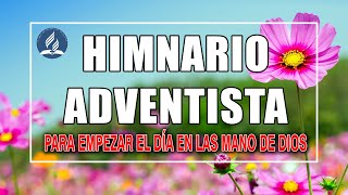 Himnos Adventistas para empezar el día en las mano de Dios  Hermosa Música Adventista de alabanza