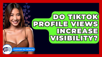 Do TikTok Profile Views Increase Visibility? - Everyday-Networking