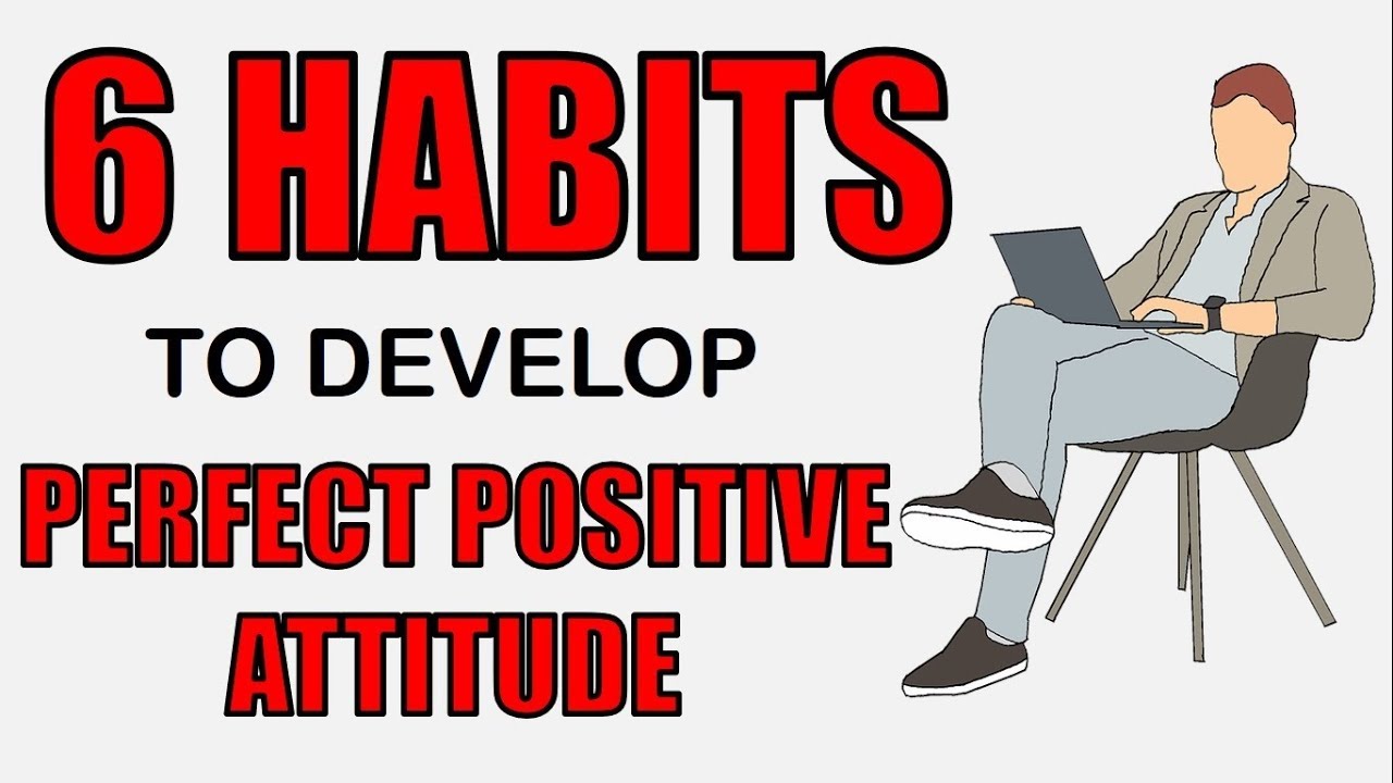 6 SIMPLE GOOD HABITS TO GROW AND DEVELOP PERFECT POSITIVE ATTITUDE ...