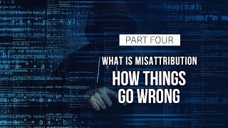 What is Misattribution - Part 4