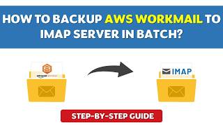 How to Backup AWS WorkMail to IMAP Server in Batch | Step-by-Step