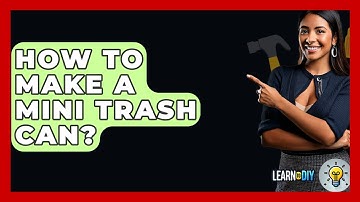 How To Make A Mini Trash Can? - LearnToDIY360.com