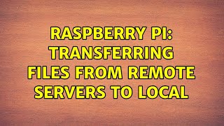 Raspberry Pi: transferring files from remote servers to local (3 Solutions!!)