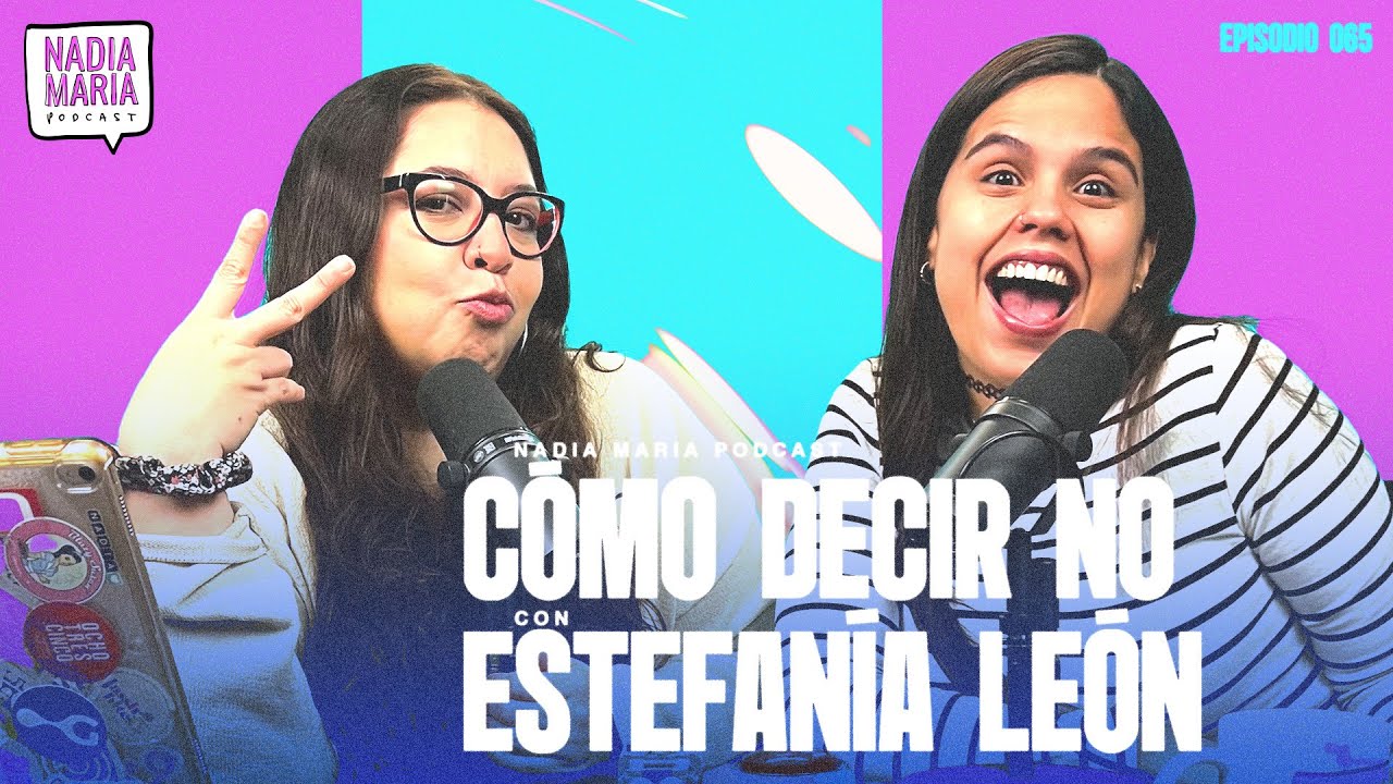 Cómo decir que no con Estefanía León| Nadia María Podcast | Invitado NMP 011
