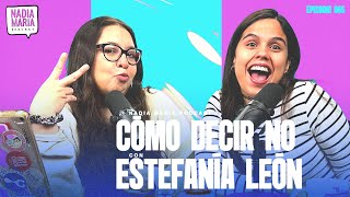 Cómo decir que no con Estefanía León| Nadia María Podcast | Invitado NMP 011