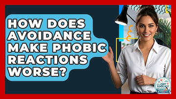 How Does Avoidance Make Phobic Reactions Worse? - CBT Toolkit