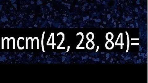 mcm de 42 , 28 y 84 , minimo comun multiplo , como se halla