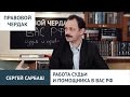 Правовой чердак. Сергей Сарбаш. Работа судьи и помощника в ВАС РФ