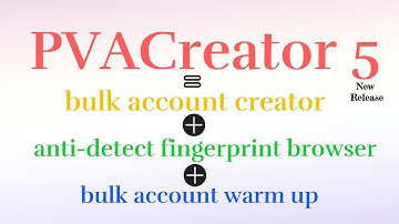 PVACreator 5: Revolutionizing Bulk Account Creation and Warm-Up with Anti-Detect Fingerprint Browser