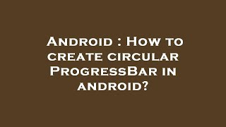 Android : How to create circular ProgressBar in android
