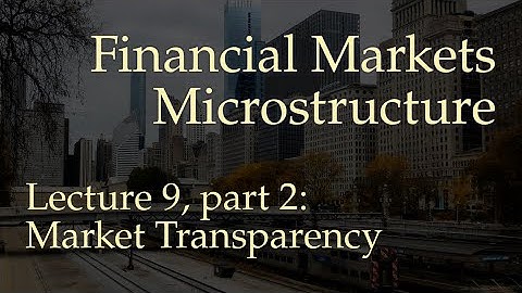 Lecture 9, part 2: Market Transparency (Financial Markets Microstructure)