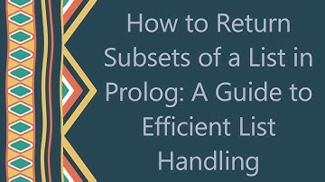 How to Return Subsets of a List in Prolog: A Guide to Efficient List Handling