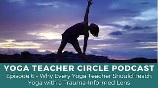 Episode 6 - Why Every Yoga Teacher Should Teach Yoga with a Trauma-Informed Lens