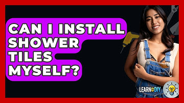 Can I Install Shower Tiles Myself? - LearnToDIY360.com