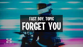 Fast Boy X Topic - Forget You Lyrics