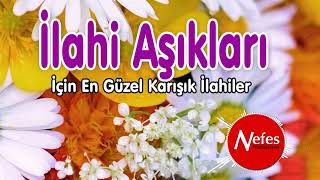 💖 İlahi Aşıkları 💖 En Güzel Karışık İlahiler 🌹 Sevilen ilahiler