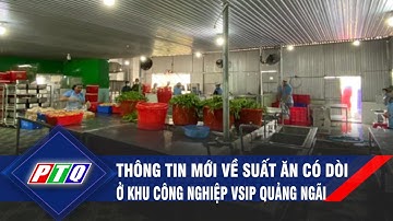 Thông tin mới về suất ăn có dòi ở Khu công nghiệp VSIP Quảng Ngãi  | PTQ