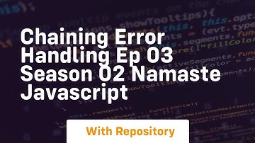 Chaining error handling ep 03 season 02 namaste javascript