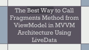 The Best Way to Call Fragments Method from ViewModel in MVVM Architecture Using LiveData