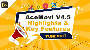Highlights of TunesKit AceMovi Update V.4.5 & Key Features