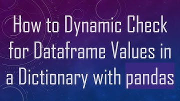 How to Dynamic Check for Dataframe Values in a Dictionary with pandas